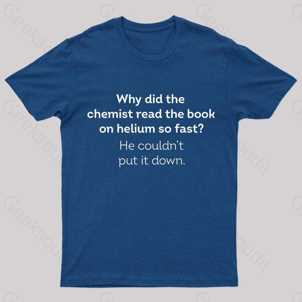 Why Did The Chemist Read The Book On Helium So Fast Geek T-Shirt British Gentlewoman Style