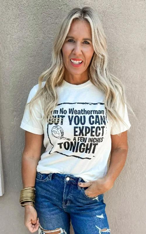 Im No Weatherman but You Can Expect a Few Inches Tonight Graphic T-shirt Feminine Women's Style 